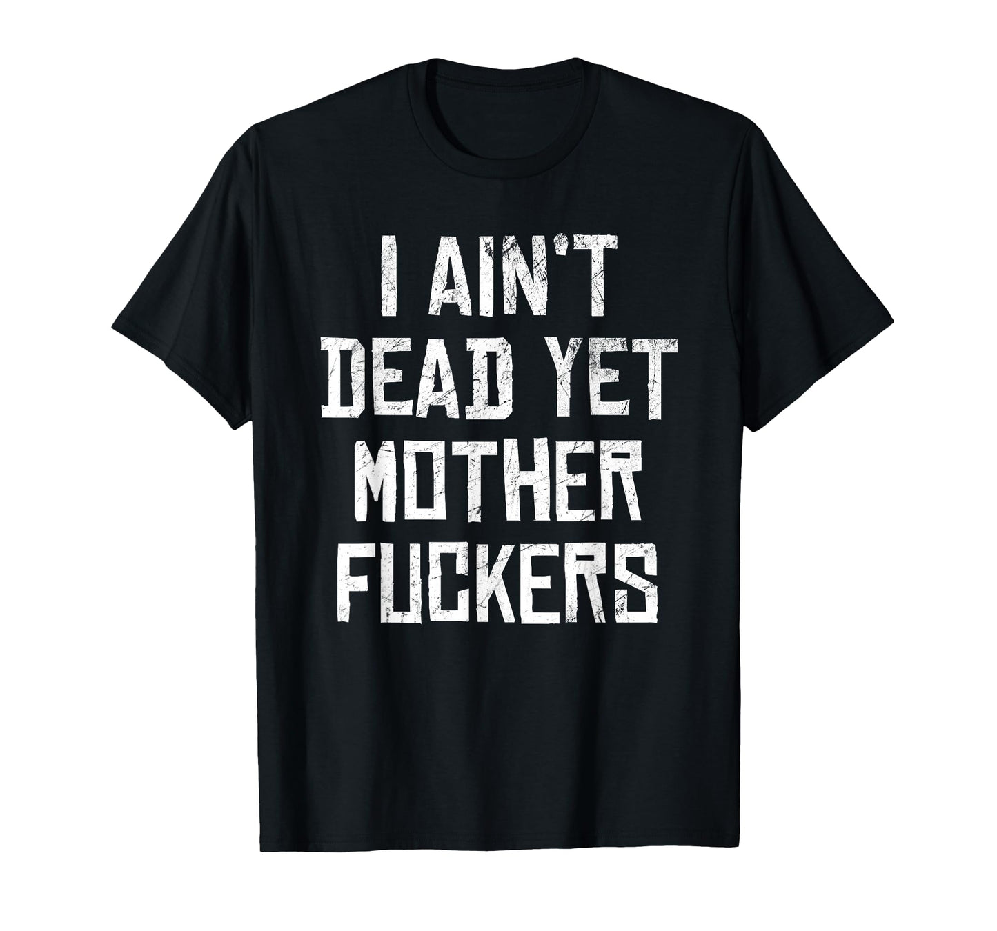 I Aint Dead Yet Mother Fuckers Sarcastic Old People T-Shirt