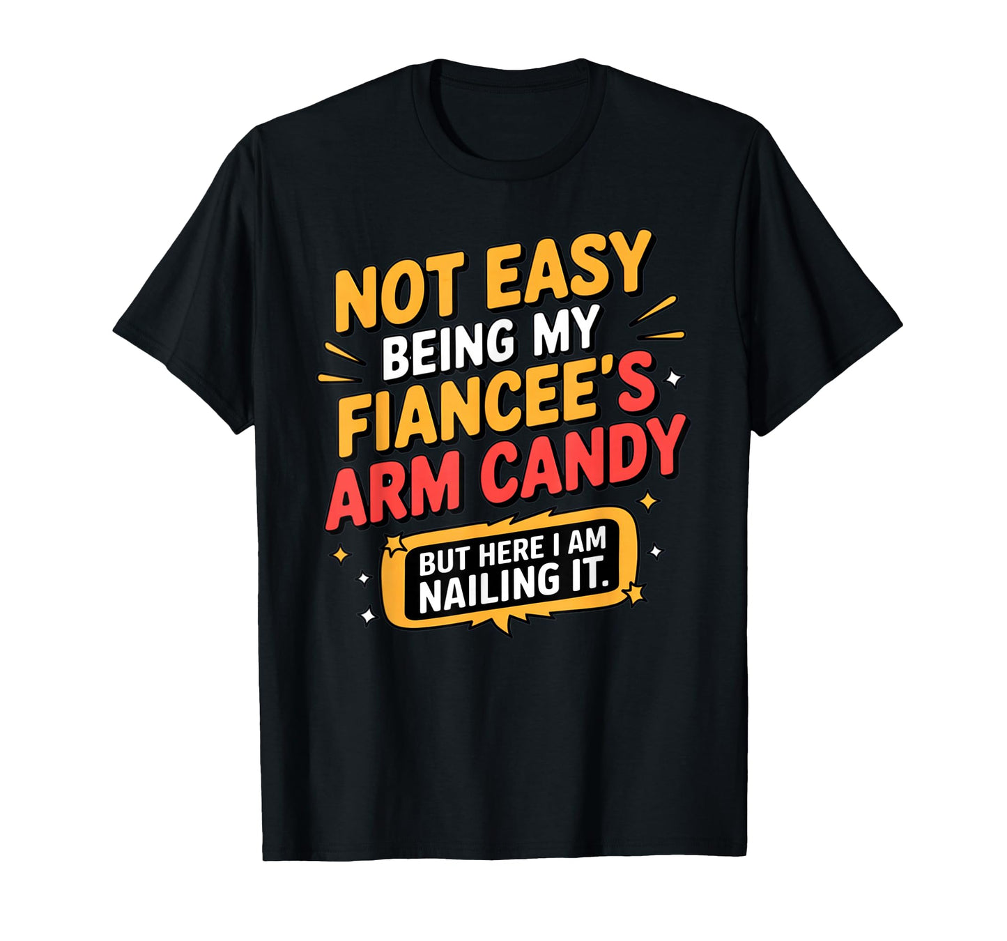 Not Easy Being My Fiancee's Arm Candy Funny Fiance T-Shirt