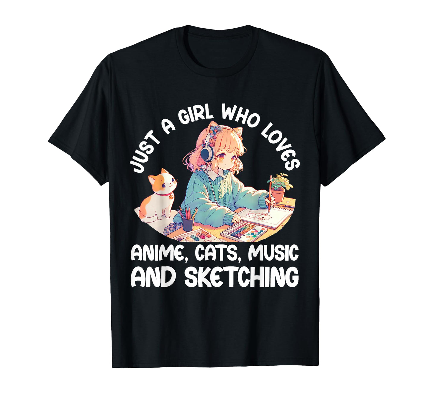 Just A Girl Who Loves Anime Cats Music and Sketching. Anime T-Shirt