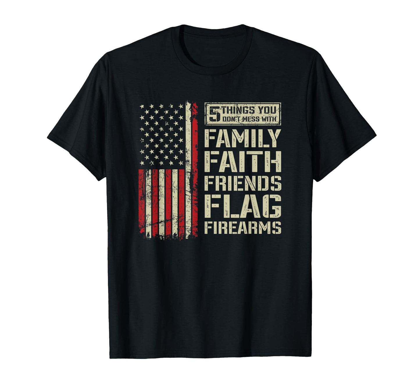 5 Things Don't Mess With Family Faith Friends Flag Firearms T-Shirt