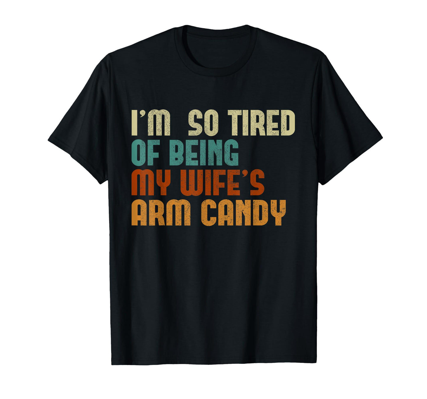 I'm tired of being my wife's arm candy funny humor husband T-Shirt