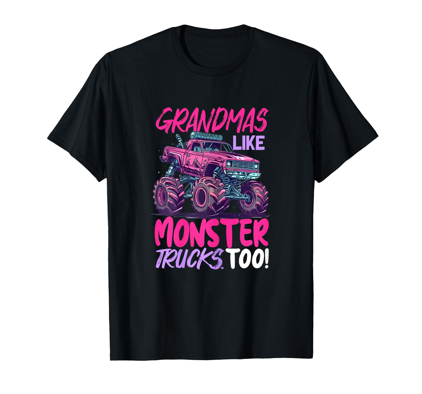 grandmas like monster trucks too - Monster Truck T-Shirt