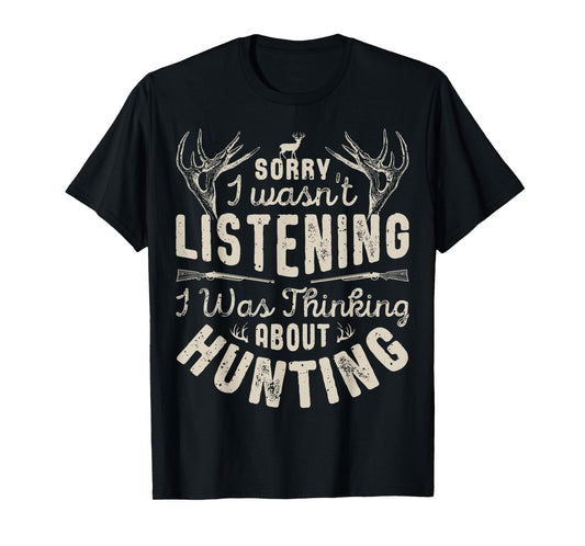 Sorry I wasn't Listening Thinking About Hunting T shirt Gift T-Shirt