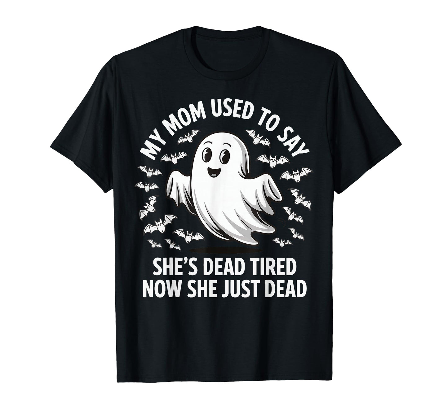 My Mom Used To Say She's Dead Tired Now She Just Dead T-Shirt