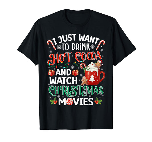 I Just Want To Drink Hot Cocoa And Watch Christmas Movies T-Shirt