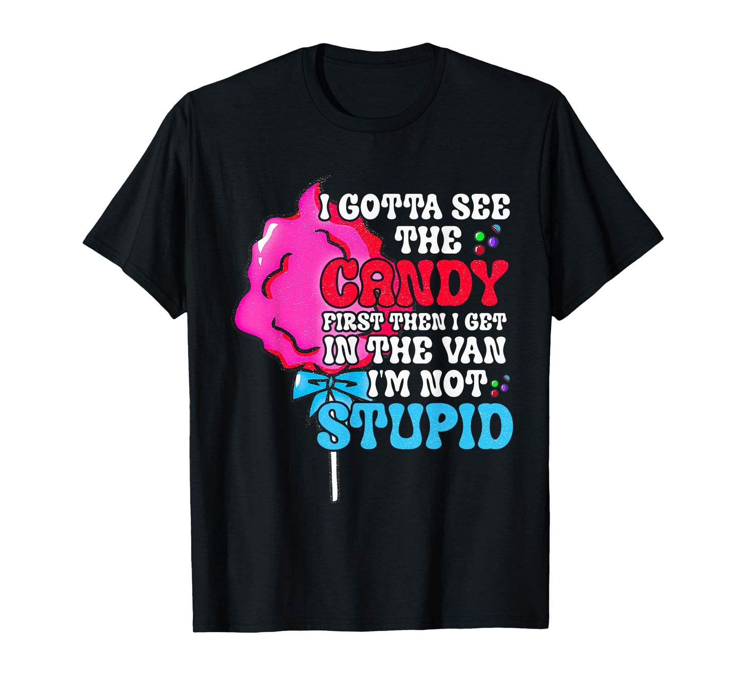 I Gotta See The Candy First I'm Not Stupid Funny Adult Humor T-Shirt