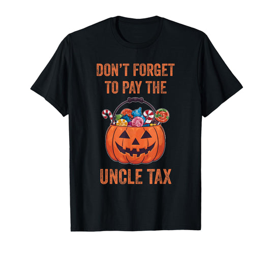 Don't Forget To Pay The Uncle Tax Funny Trick Or Treat T-Shirt