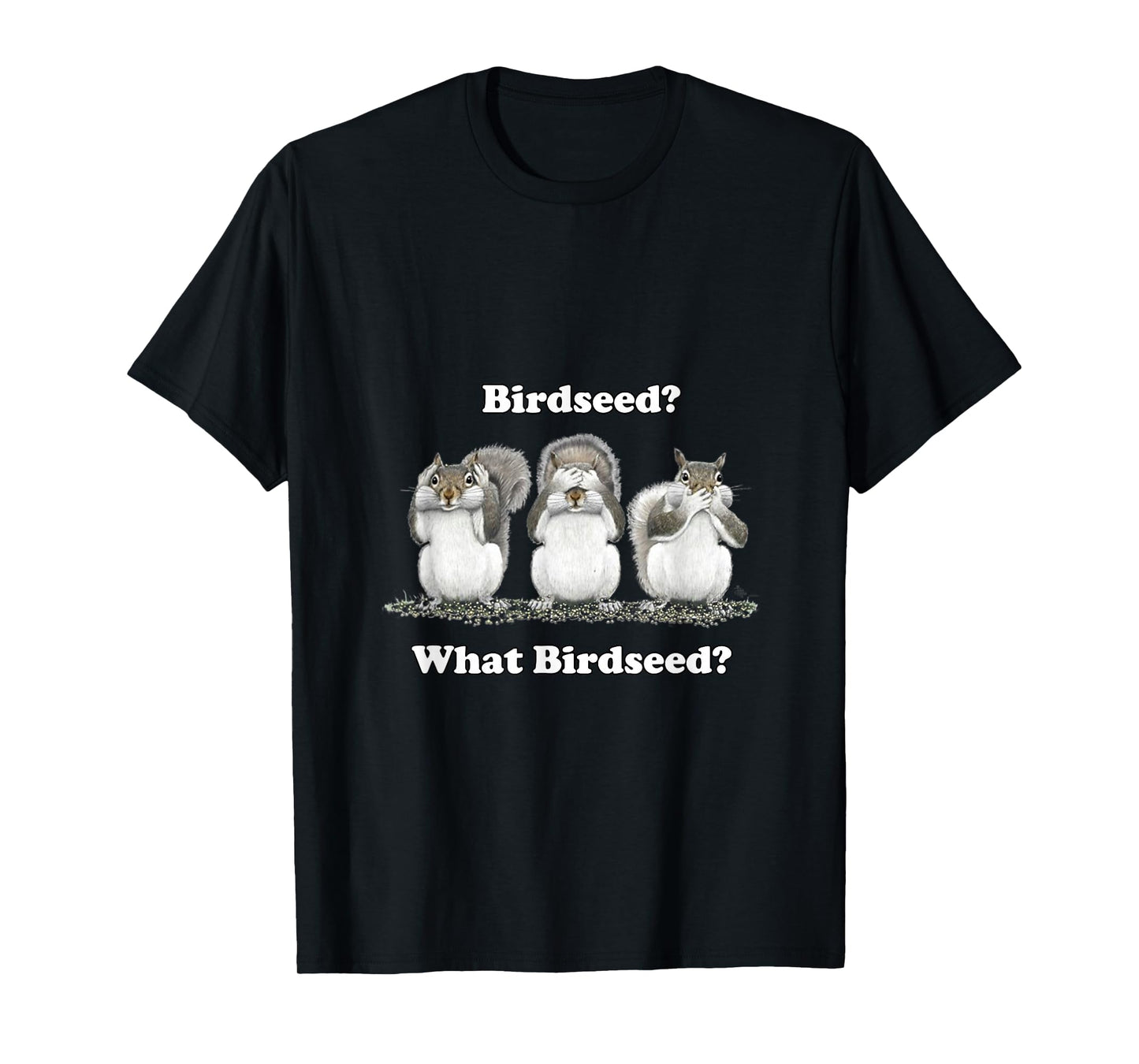 What Birdseed? Squirrel T-Shirt T-Shirt
