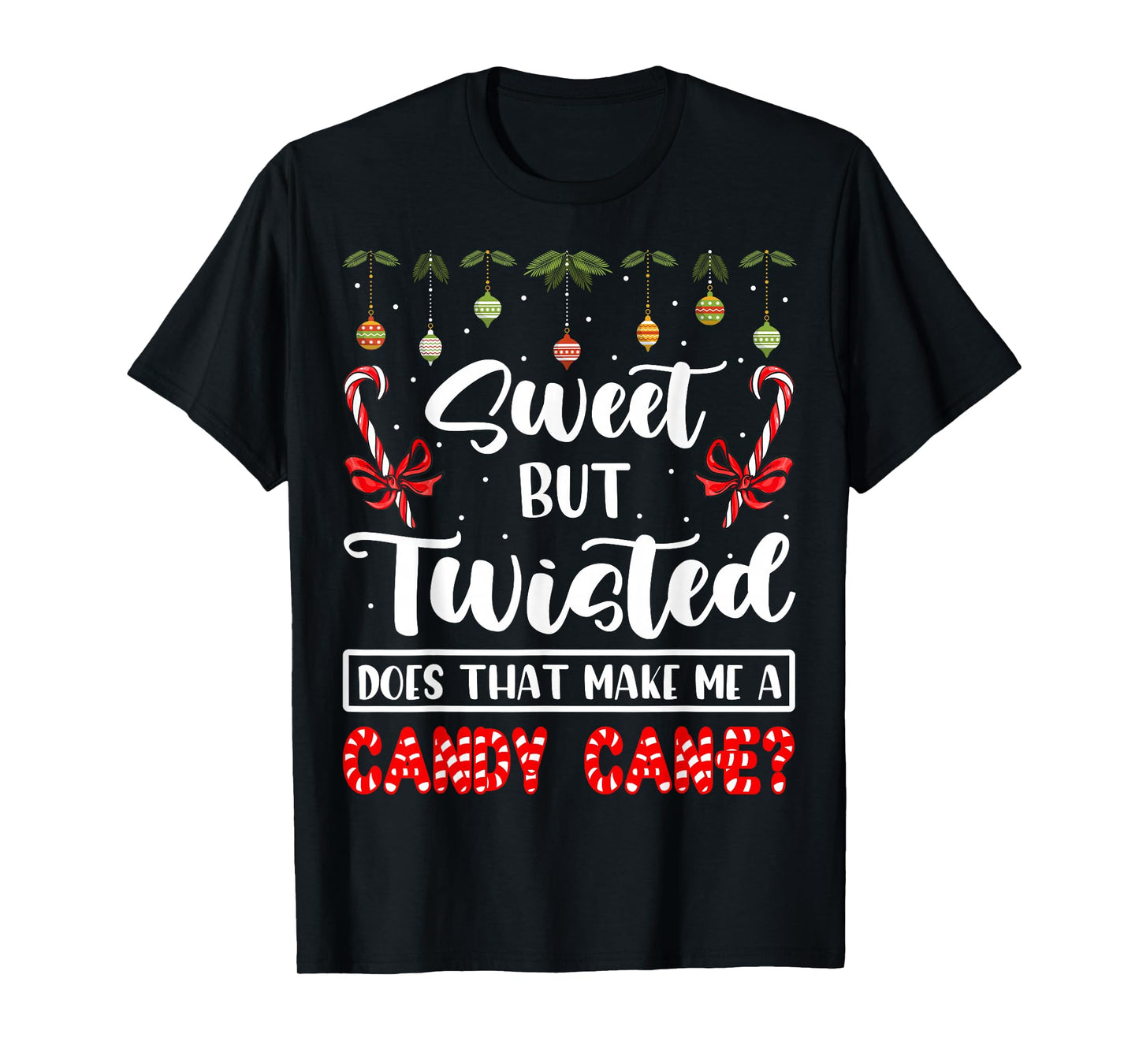 Sweet But Twisted Does That Make Me A Candy Cane Christmas T-Shirt