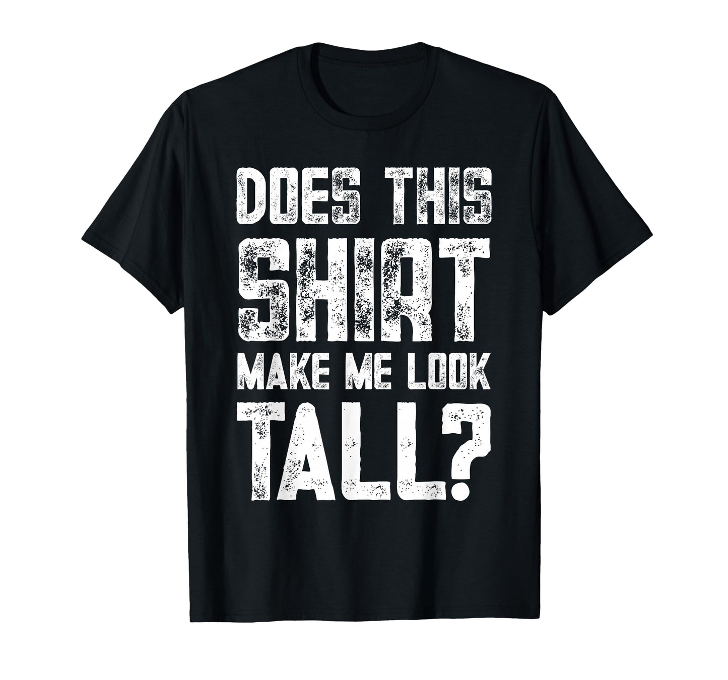 Does This Shirt Make Me Look Tall Funny Short People Joke T-Shirt