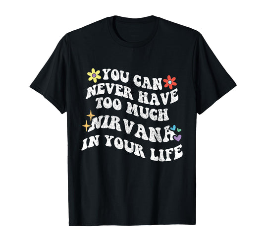 Retro Groovy You Can Never Have Too Much Nirvana in Your T-Shirt