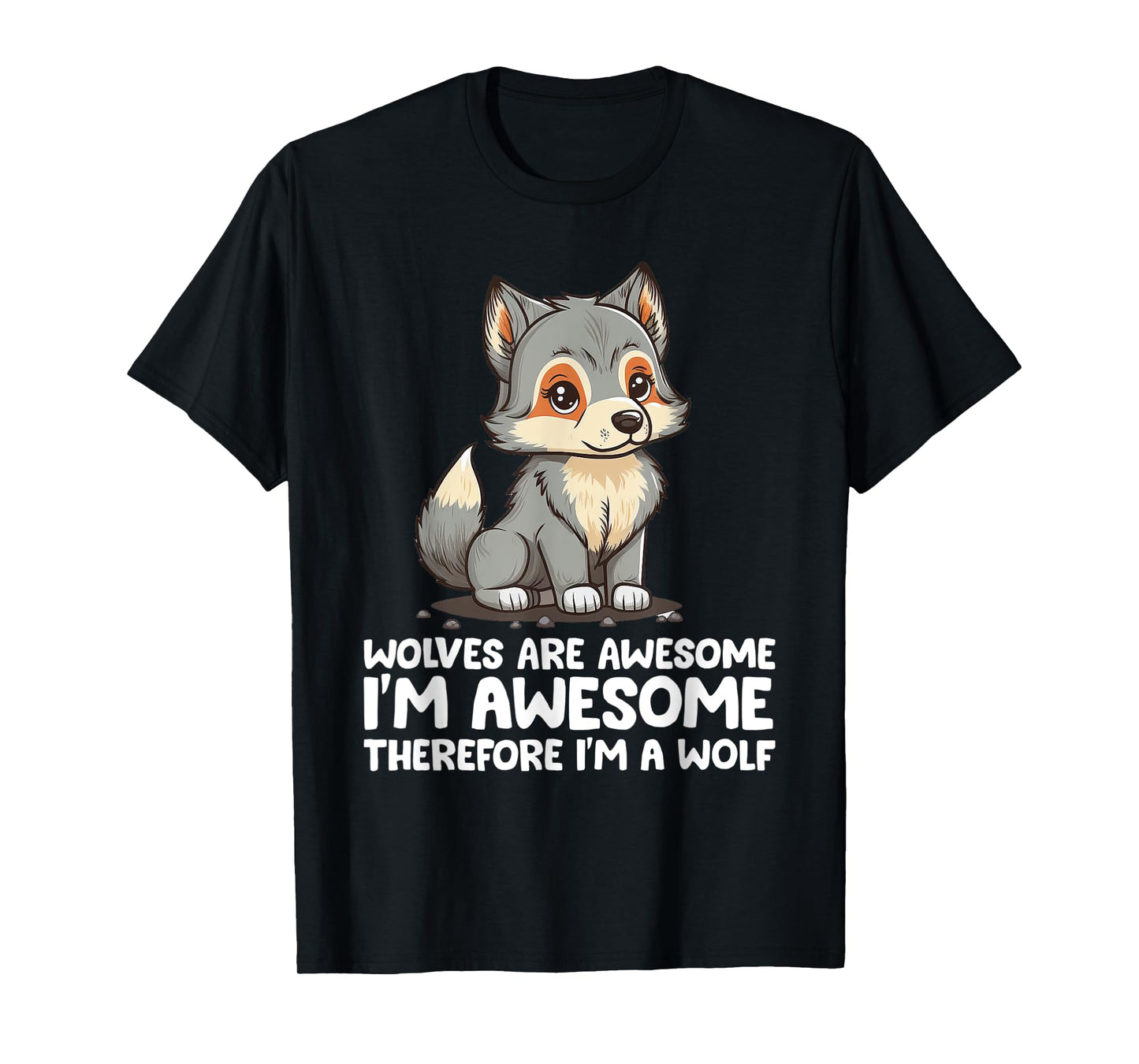 Cute Wolves Are Awesome I'm Awesome Therefore I'm a Wolf T-Shirt