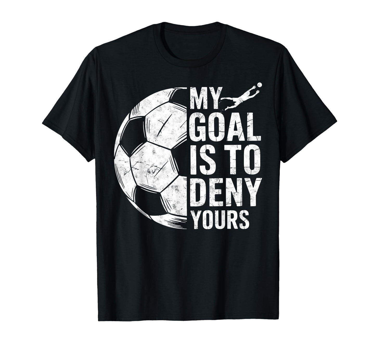 My Goal is to Deny Yours Soccer Goalie Goalkeeper Player Tee T-Shirt