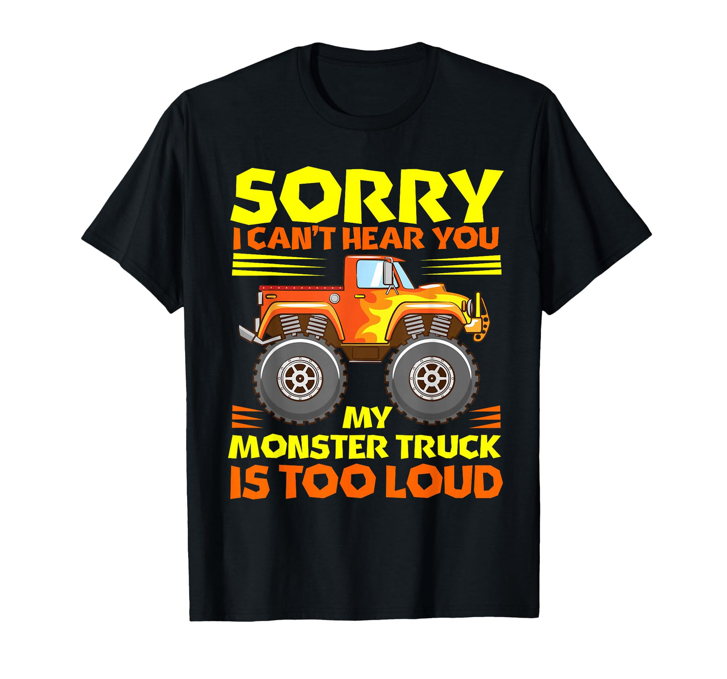 Sorry i cant hear you my MT is too loud - Monster Truck T-Shirt