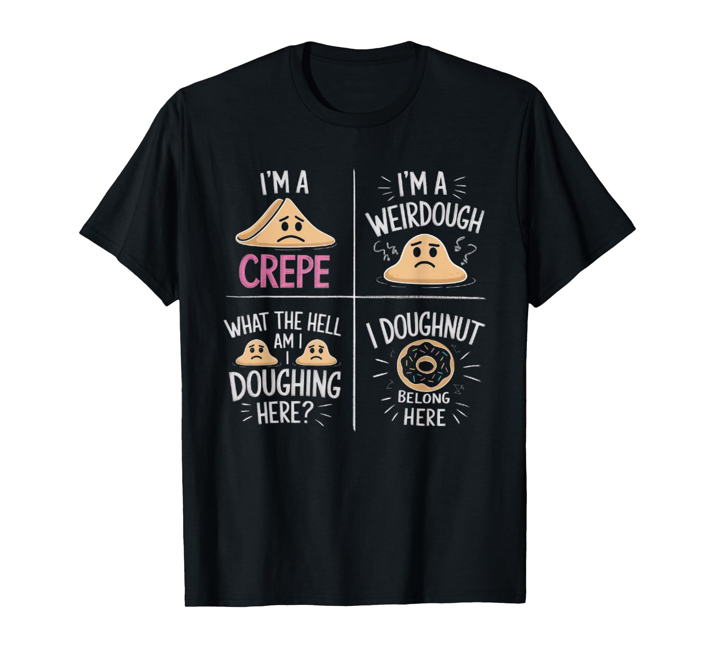 I'm A Crepe I'm A Weird Dough I Doughnut Belong Here T-Shirt