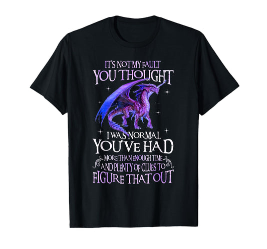 Dragon It's Not My Fault You Thought I Was Normal Dragon T-Shirt