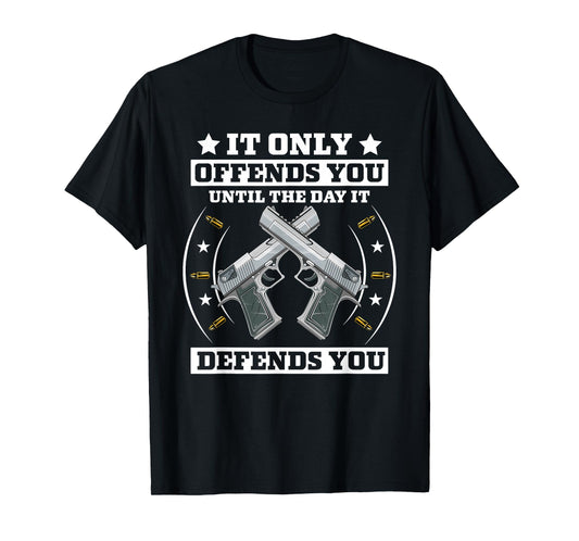 It Offends You Until It Defends You - Pro 2nd Amendment T-Shirt Small