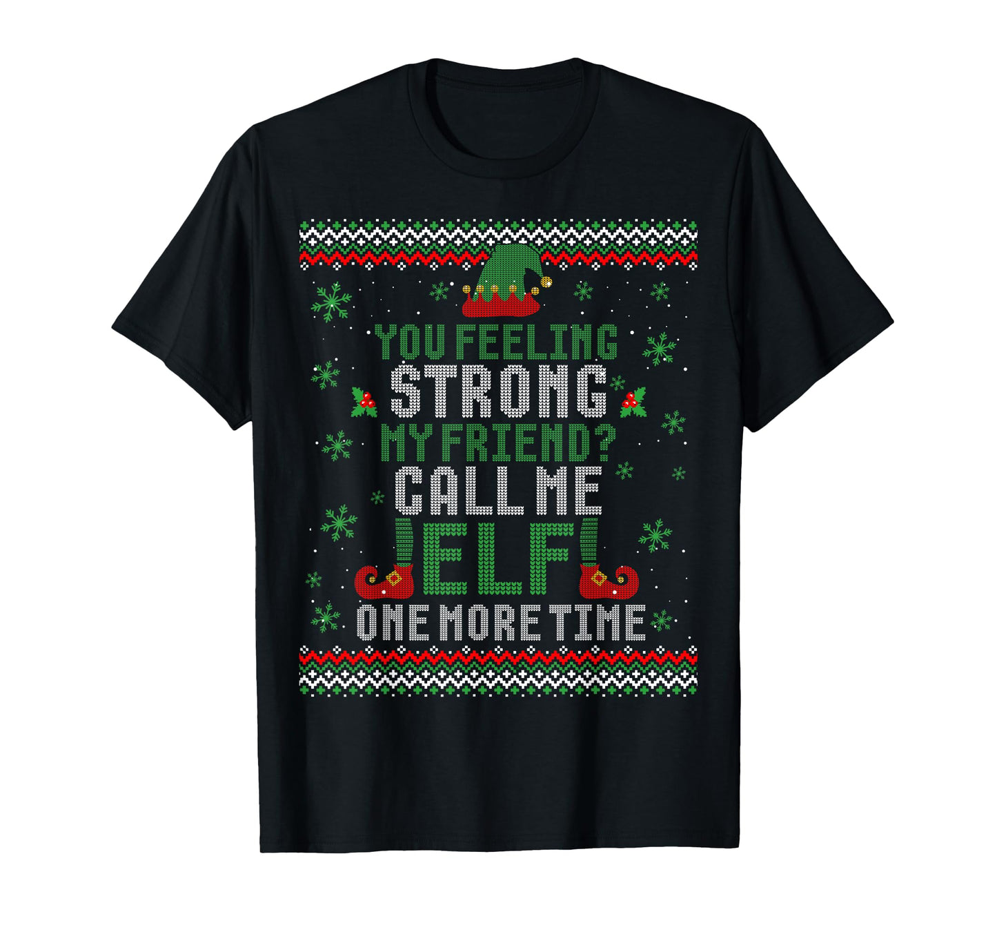 You Feeling Strong My Friend Call Me Elf One More Ugly Xmas T-Shirt