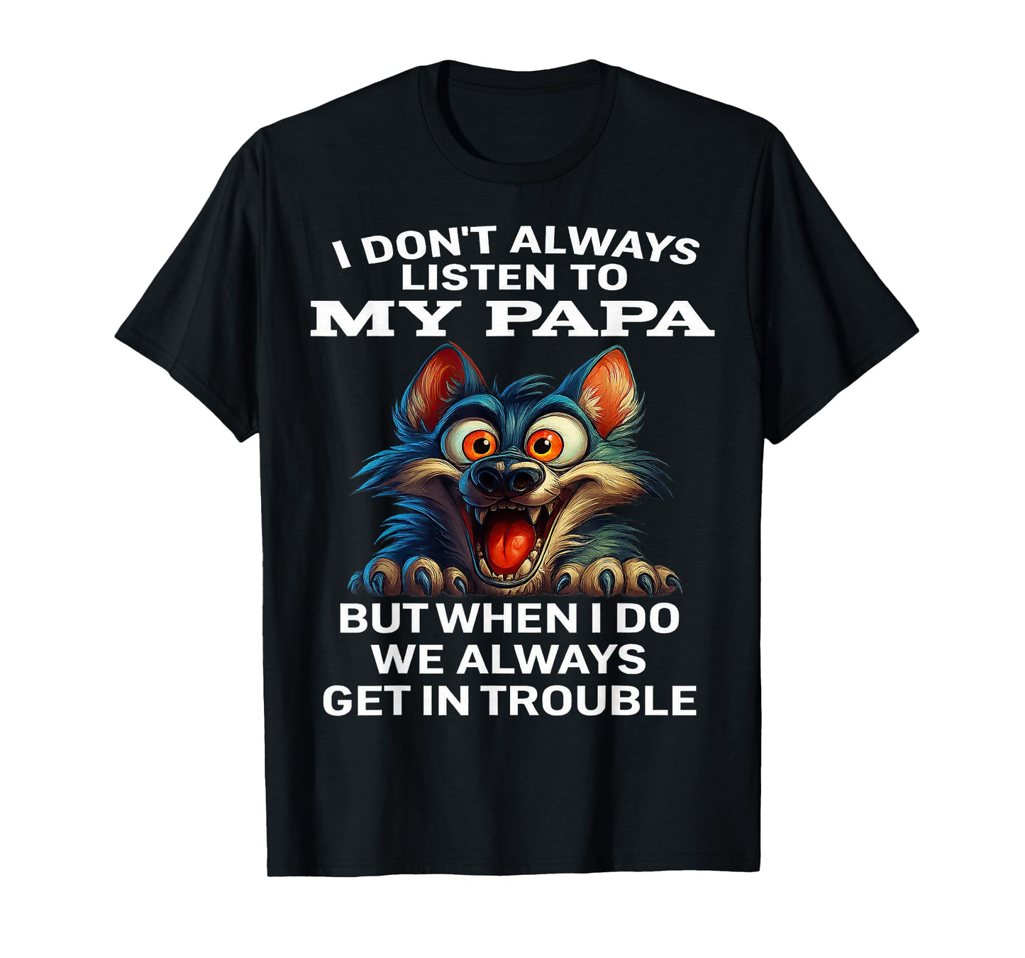 Wolf I Don't Always Listen To My Papa But When I Do We Alway T-Shirt