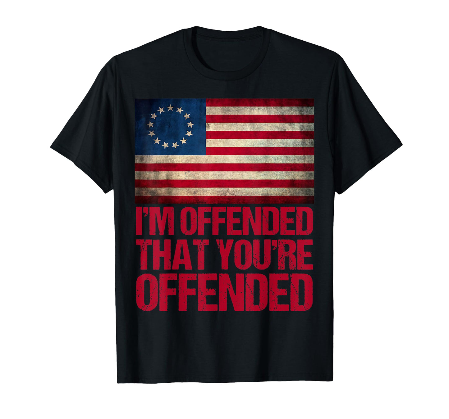 Old Glory Betsy Ross I'm Offended That You're Offended T-Shirt