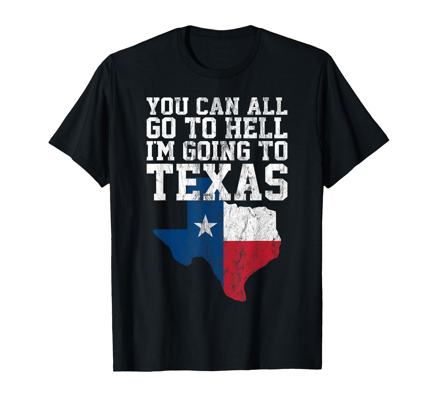 You Can All Go to Hell I'm Going to Texas Funny Texas Gift T-Shirt
