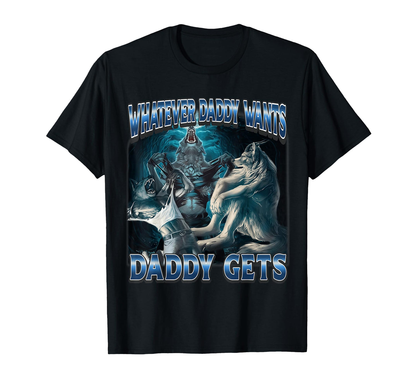 Whatever Daddy Wants Daddy Gets Alpha Wolf Meme T-Shirt