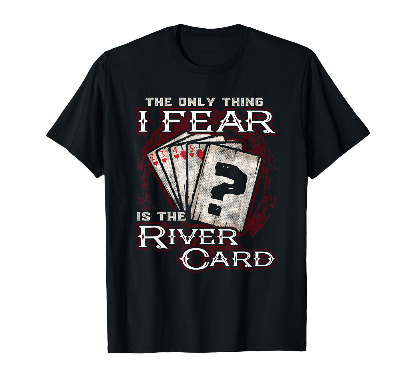 The Only Thing I Fear Is The River Card Funny Poker Player T-Shirt