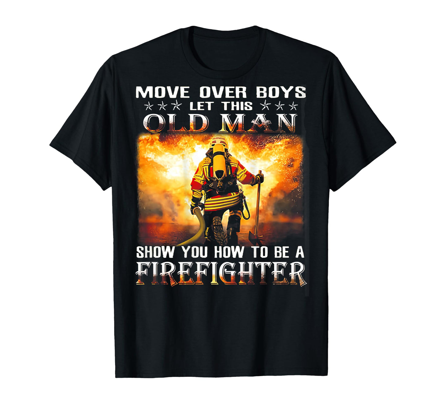 Move Over Boys Let This Old Man Show You Firefighter T-Shirt