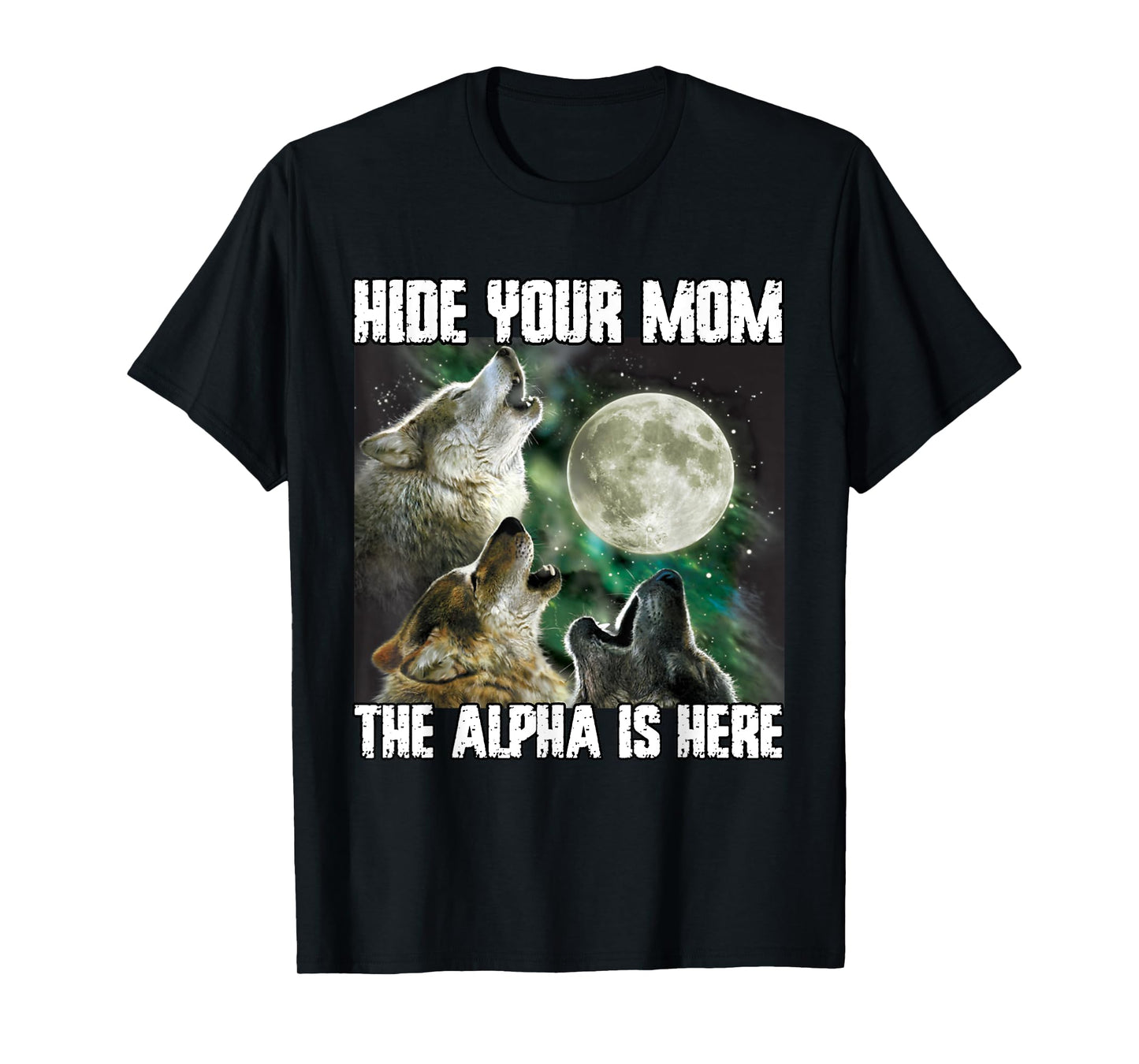 Hide Your Mom The Alpha Is Here Funny Werewolf Wolf Meme T-Shirt