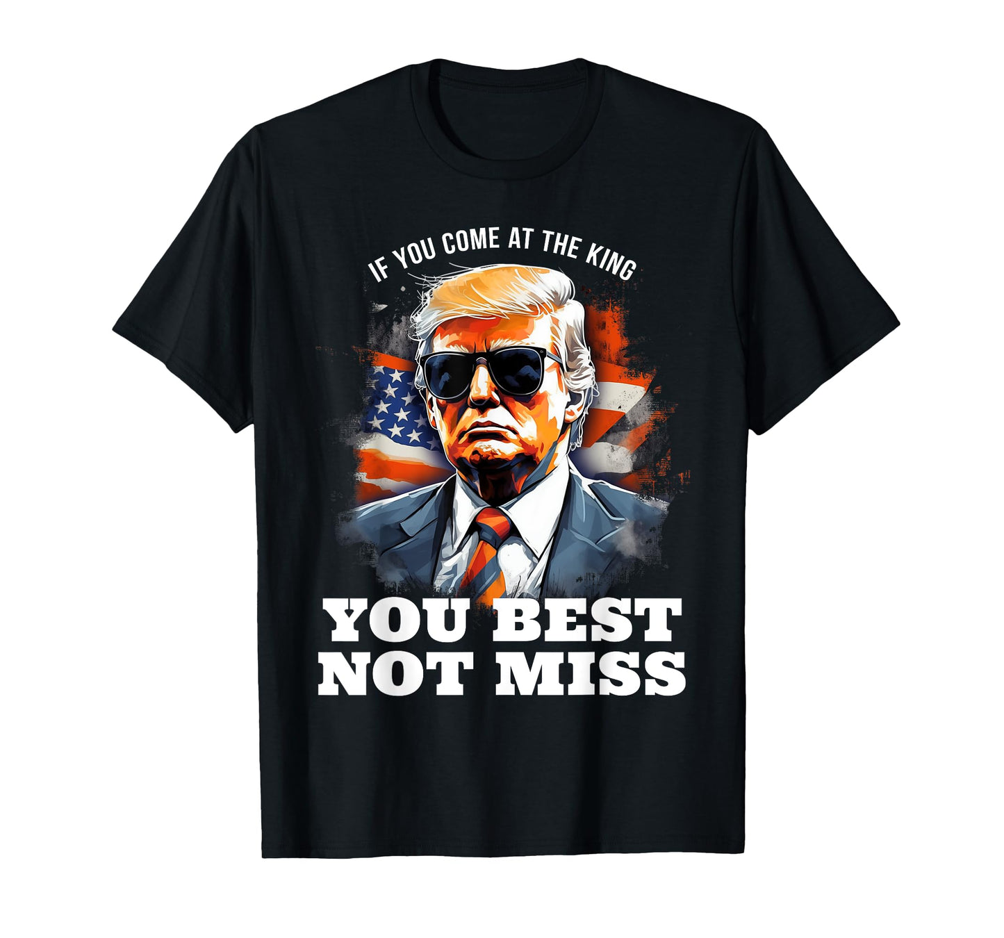 Pro Trump Shirt If You Come At the King You Best Not Miss T-Shirt