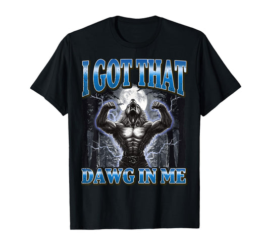 I Got That Dawg In Me Funny Werewolf Meme T-Shirt