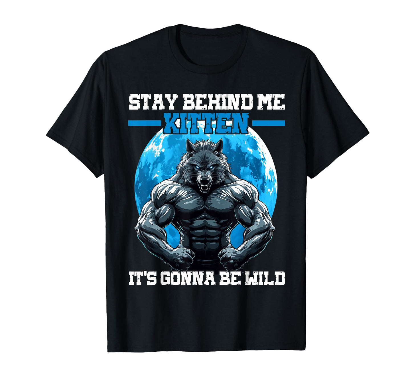 Stay Behind Me Kitten It's Gonna Be Wild T-Shirt