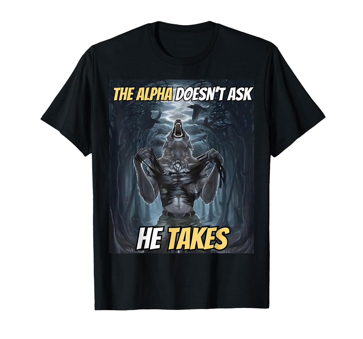 The Alpha Doesn’t Ask He Takes Funny Alpha Wolf Meme T-Shirt