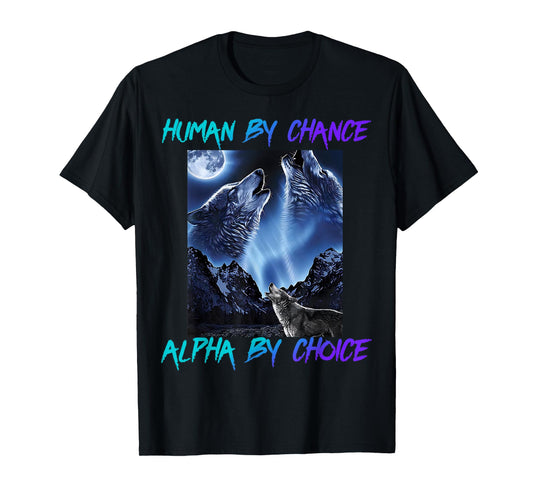 Human By Chance Alpha By Choice Cool Funny Alpha Wolf Meme T-Shirt