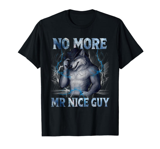 No More Mr Nice Guy Funny Alpha Wolf Meme Unhinged Brainrot T-Shirt