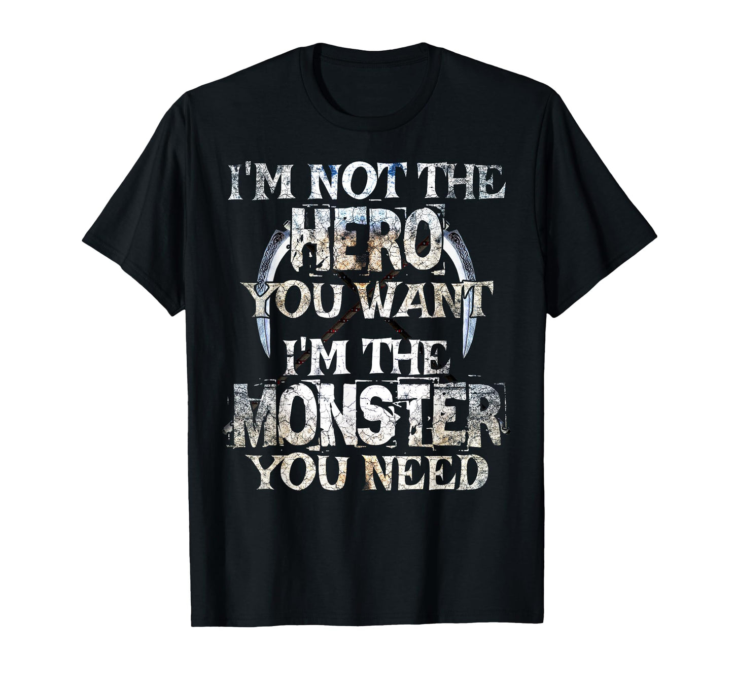 I'm Not The Hero You Want. I'm The Monster You Need! T-Shirt