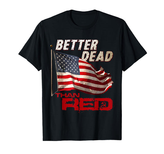 Funny Better Dead Than Red Cool Anti-Communist US Flag Gift T-Shirt