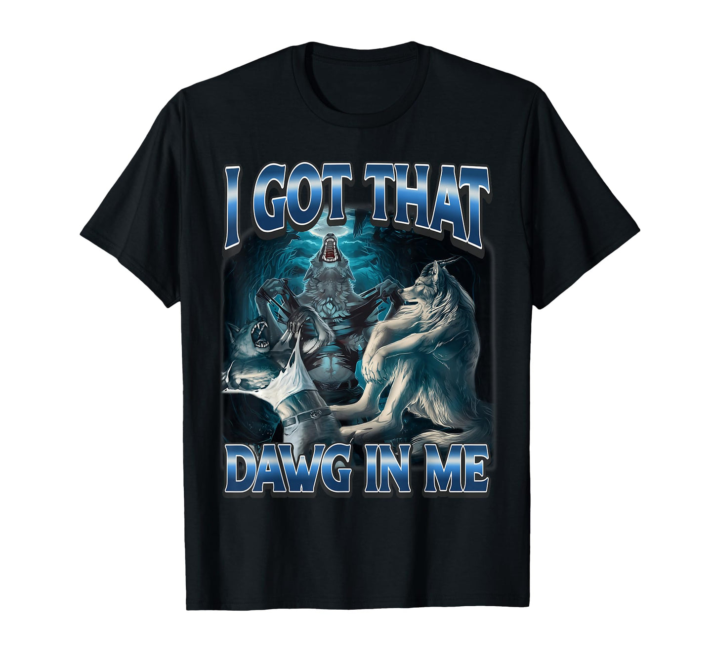 I Got That Dawg in Me Funny Alpha Wolf Meme Werewolf T-Shirt