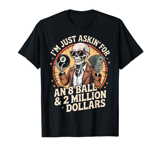 Just Asking For 8 Ball 2 Million Dollars Skeleton Humor T-Shirt