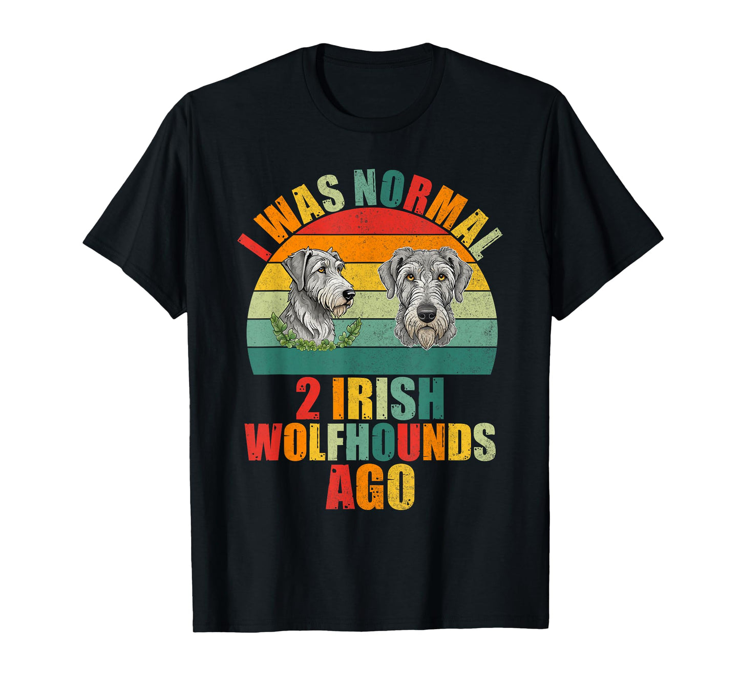I was normal 2 Irish Wolfhounds ago Irish Wolfhound T-Shirt