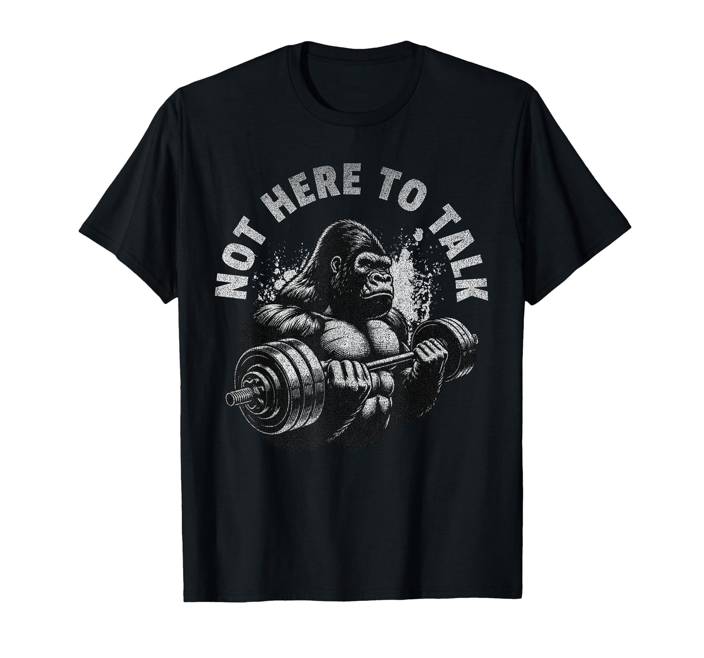 Gorilla Gym Not Here to Talk Serious Workout Lover T-Shirt