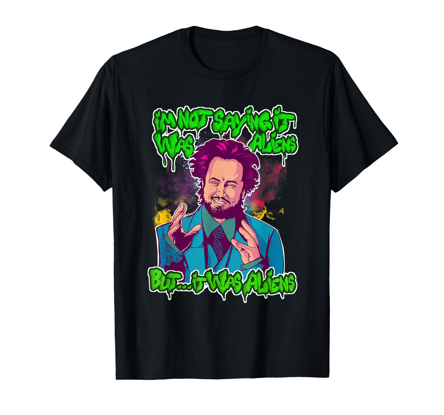 I'm Not Saying It Was Aliens...But It Was Aliens T-Shirt T-Shirt