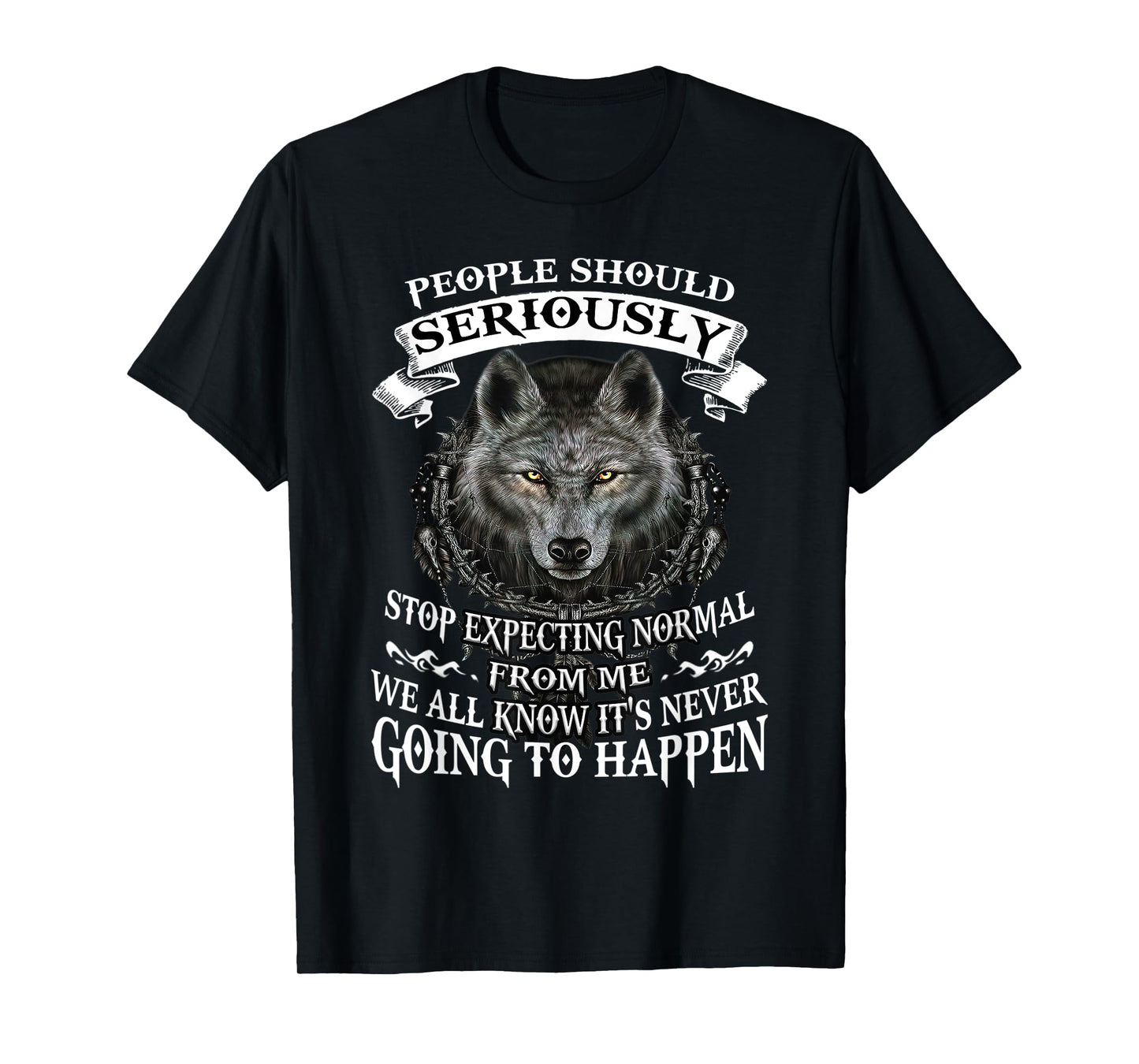 Wolf People Should Seriously Stop Expecting Normal From Me T-Shirt