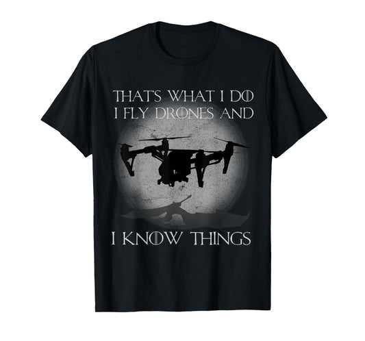 I Fly Drones And I Know Things Funny Drone Pilot T-Shirt