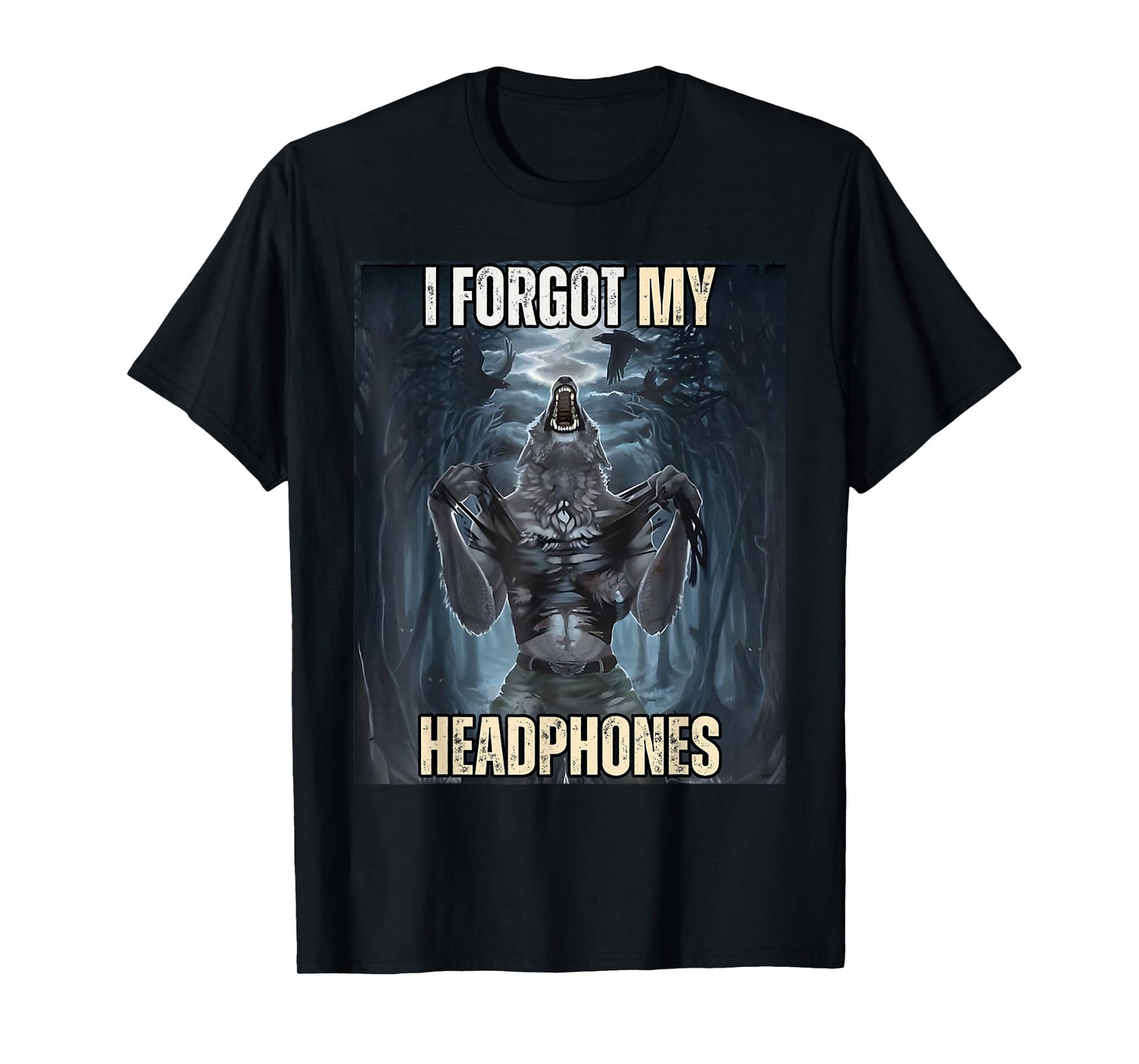 I Forgot My Headphones Meme Werewolf Silly Dark Humor T-Shirt